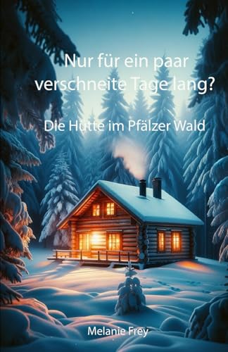 Nur für ein paar verschneite Tage lang?: Die Hütte im Pfälzer Wald von Independently published
