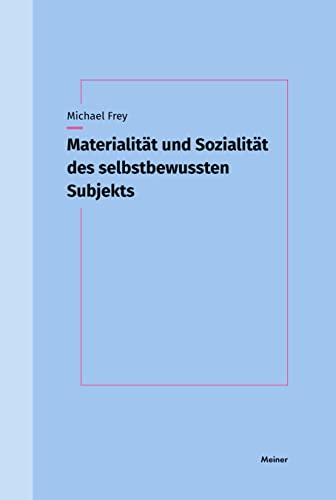 Materialität und Sozialität des selbstbewussten Subjekts: Die Subjektivität des denkenden Lebewesens und sein Widerspruch von Meiner, F