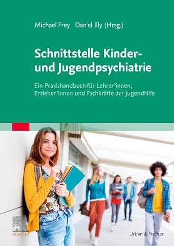 Schnittstelle Kinder- und Jugendpsychiatrie: Ein Praxishandbuch für Lehrer*innen, Erzieher*innen und Fachkräfte der Jugendhilfe