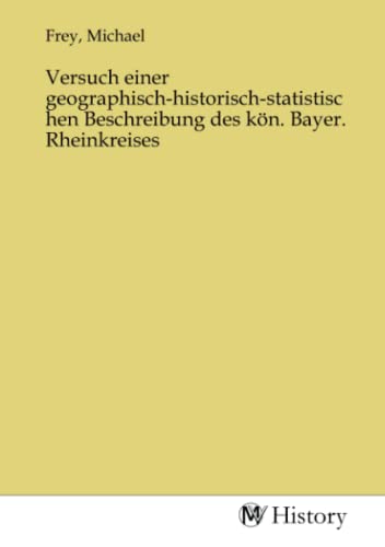 Versuch einer geographisch-historisch-statistischen Beschreibung des kön. Bayer. Rheinkreises