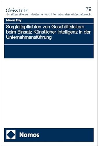 Sorgfaltspflichten von Geschäftsleitern beim Einsatz Künstlicher Intelligenz in der Unternehmensführung (GLEISS LUTZ Schriftenreihe zum deutschen und internationalen Wirtschaftsrecht) von Nomos