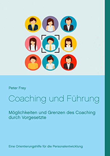 Coaching und Führung: Möglichkeiten und Grenzen des Coaching durch Vorgesetzte