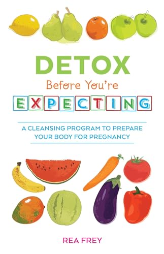 Detox Before You're Expecting: A Cleansing Program to Prepare Your Body for Pregnancy von Ulysses Press
