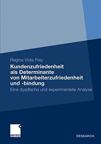 Kundenzufriedenheit als Determinante von Mitarbeiterzufriedenheit und -bindung: Eine experimentelle und dyadische Analyse (German Edition)