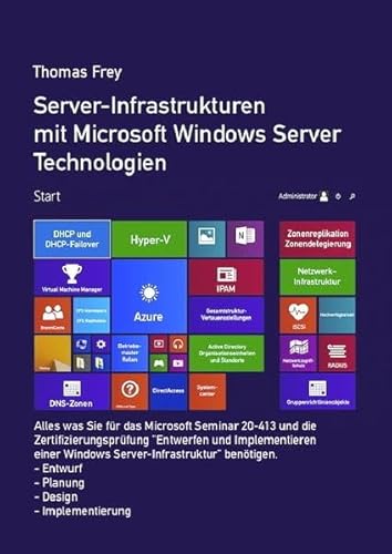 Server-Infrastrukturen mit Microsoft Windows Server Technologien: Alles was Sie für das Microsoft Seminar MOC 20413 und die Zertifizierungsprüfung ... Windows Server-Infrastruktur" benötigen.