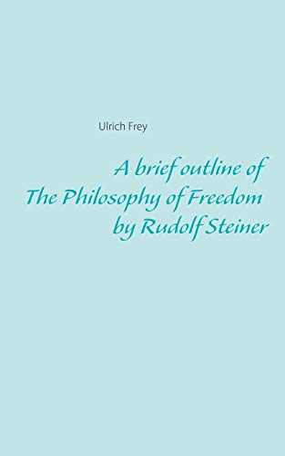 A brief outline of The Philosophy of Freedom by Rudolf Steiner von Books on Demand