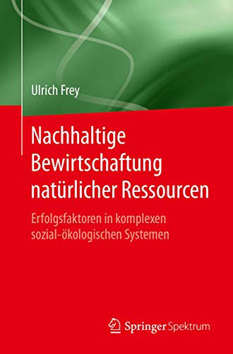 Nachhaltige Bewirtschaftung natürlicher Ressourcen: Erfolgsfaktoren in komplexen sozial-ökologischen Systemen von Springer Spektrum