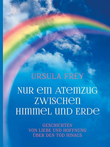 Nur ein Atemzug zwischen Himmel und Erde: Geschichten von Liebe und Hoffnung über den Tod hinaus von Books on Demand GmbH