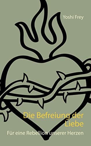 Die Befreiung der Liebe: Für eine Rebellion unserer Herzen von Books on Demand