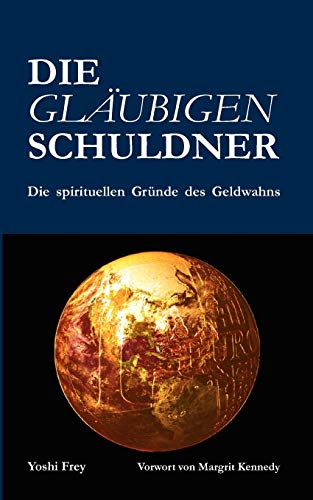 Die gläubigen Schuldner: Die spirituellen Gründe des Geldwahns Die gläubigen Schuldner: Die spirituellen Gründe des Geldwahns