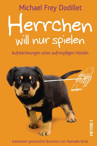 Herrchen will nur spielen: Aufzeichnungen einer aufmüpfigen Hündin: Aufzeichnungen einer aufmüpfigen Hündin Garantiert gemüsefrei illustriert von Nathalie Brink