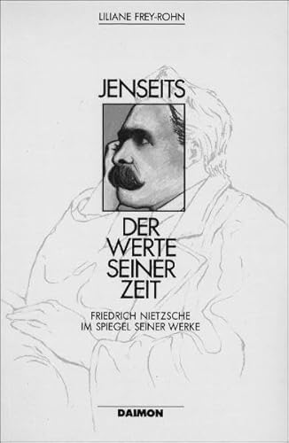 Jenseits der Werte seiner Zeit. Friedrich Nietzsche im Spiegel seiner Werke