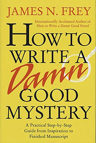 How to Write a Damn Good Mystery: A Practical Step-By-Step Guide from Inspiration to Finished Manuscript