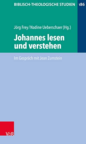 Johannes lesen und verstehen: Im Gespräch mit Jean Zumstein (Biblisch-Theologische Studien)