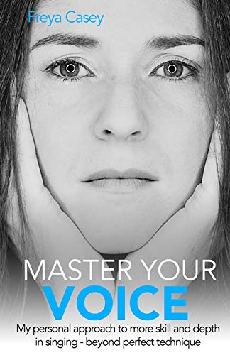 Master Your Voice: My Personal Approach To More Skill And Depth In Singing - Beyond Perfect Technique! von Independently Published