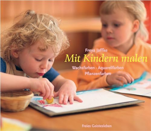 Mit Kindern malen: Wachsfarben, Aquarellfarben, Pflanzenfarben (Arbeitsmaterial aus den Waldorfkindergärten)