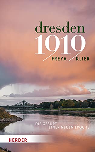 Dresden 1919: Die Geburt einer neuen Epoche von Herder