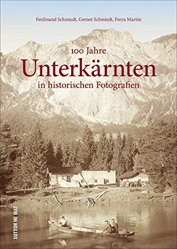 100 Jahre Unterkärnten in historischen Fotografien. Rund 160 zumeist unveröffentlichte Bilder dokumentieren die Geschichte der Region und wecken Erinnerungen. (Sutton Archivbilder) von Sutton