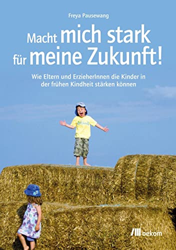 Macht mich stark für meine Zukunft!: Wie Eltern und ErzieherInnen die Kinder in der frühen Kindheit stärken können von Oekom Verlag GmbH