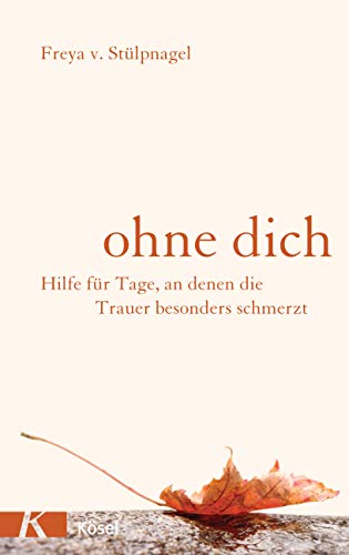 Ohne dich: Hilfe für Tage, an denen die Trauer besonders schmerzt