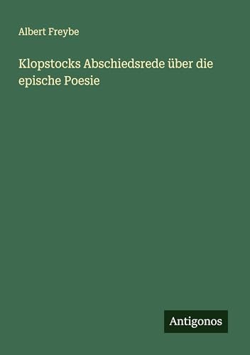 Klopstocks Abschiedsrede über die epische Poesie von Antigonos Verlag