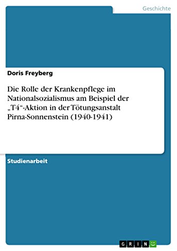 Die Rolle der Krankenpflege im Nationalsozialismus am Beispiel der ¿T4¿-Aktion in der Tötungsanstalt Pirna-Sonnenstein (1940-1941) von GRIN Verlag