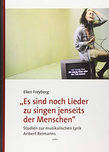 „Es sind noch Lieder zu singen jenseits der Menschen“: Studien zur musikalischen Lyrik Aribert Reimanns von Wolke Verlagsges.