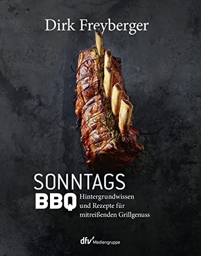 SonntagsBBQ: Hintergrundwissen und Rezepte für mitreißenden Grillgenuss von Deutscher Fachverlag