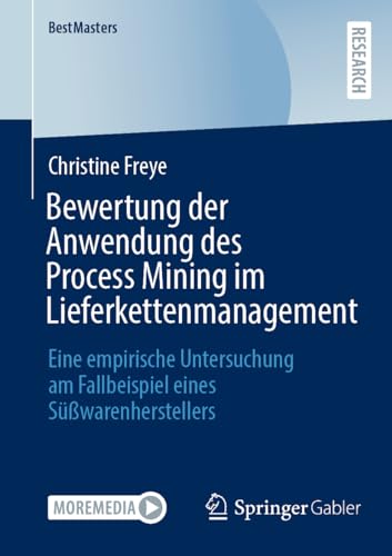 Bewertung der Anwendung des Process Mining im Lieferkettenmanagement: Eine empirische Untersuchung am Fallbeispiel eines Süßwarenherstellers (BestMasters)