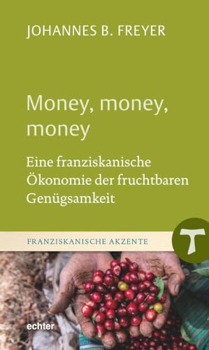 Money, money, money: Eine franziskanische Ökonomie der fruchtbaren Genügsamkeit (Franziskanische Akzente) von Echter Verlag GmbH