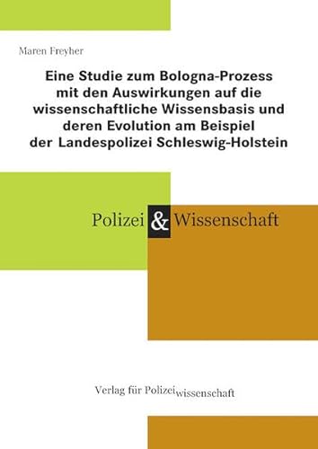 Eine Studie zum Bologna-Prozess mit den Auswirkungen auf die wissenschaftliche Wissensbasis und deren Evolution am Beispiel der Landespolizei Schleswig-Holstein von Verlag für Polizeiwissenschaft