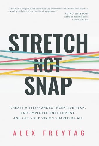 Stretch Not Snap: Create A Self-Funded Incentive Plan, End Employee Entitlement, and Get Your Vision Shared by All von Ethos Collective