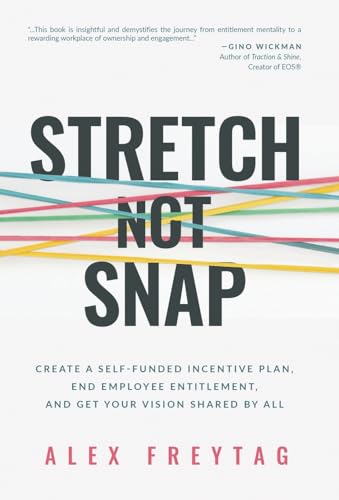 Stretch Not Snap: Create A Self-Funded Incentive Plan, End Employee Entitlement, and Get Your Vision Shared by All Stretch Not Snap: Create A Self-Funded Incentive Plan, End Employee Entitlement, and Get Your Vision Shared by All von Ethos Collective