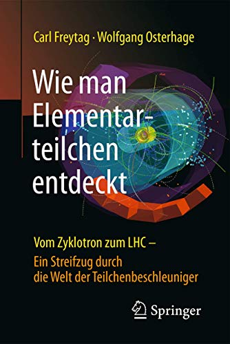 Wie man Elementarteilchen entdeckt: Vom Zyklotron zum LHC - ein Streifzug durch die Welt der Teilchenbeschleuniger