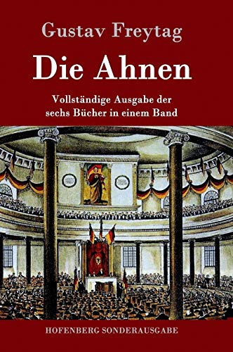 Die Ahnen: Vollständige Ausgabe in einem Band Ingo und Ingraban / Das Nest der Zaunkönige / Die Brüder vom deutschen Hause / Marcus König / Die ... / Aus einer kleinen Stadt / Schluß der Ahnen von Hofenberg