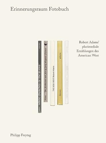 Erinnerungsraum Fotobuch: Robert Adams’ plurimediale Erzählungen des American West Erinnerungsraum Fotobuch: Robert Adams’ plurimediale Erzählungen des American West von Sandstein Verlag