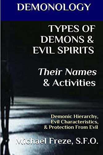 DEMONOLOGY TYPES OF DEMONS & EVIL SPIRITS Their Names & Activities (Volume 11): Demonic Hierarchy Evil Characteristics Protection From Evil (The Demonology Series, Band 11) von CREATESPACE