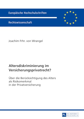 Altersdiskriminierung im Versicherungsprivatrecht?: Über die Berücksichtigung des Alters als Risikomerkmal in der Privatversicherung (Europäische Hochschulschriften Recht, Band 5847) von Lang, Peter GmbH