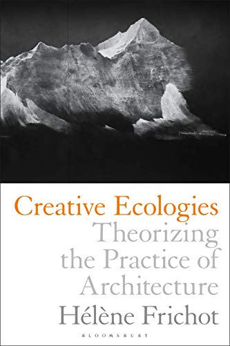 Creative Ecologies: Theorizing the Practice of Architecture von Bloomsbury