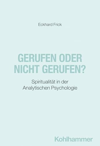 Gerufen oder nicht gerufen?: Spiritualität in der Analytischen Psychologie (Analytische Psychologie C. G. Jungs in der Psychotherapie) von Kohlhammer