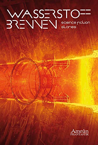 Wasserstoffbrennen: Science Fiction Kurzgeschichten: Science-Fiction Stories (Nukleosynthese)