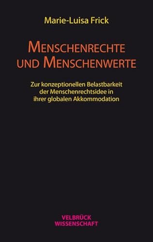 Menschenrechte und Menschenwerte: Zur konzeptionellen Belastbarkeit der Menschenrechtsidee in ihrer globalen Akkommodation