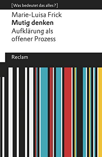 Mutig denken. Aufklärung als offener Prozess. [Was bedeutet das alles?]: Frick, Marie-Luisa – Erläuterungen; Denkanstöße; Analyse (Reclams Universal-Bibliothek) von Reclam Philipp Jun.