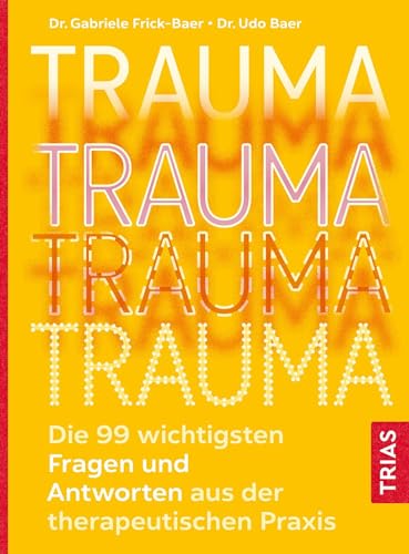 Trauma: Die 99 wichtigsten Fragen und Antworten aus der therapeutischen Praxis