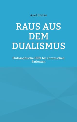 Raus aus dem Dualismus: Philosophische Hilfe bei chronischen Patienten von Book on Demand
