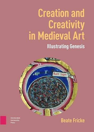 Creation and Creativity in Medieval Art: Illustrating Genesis von Amsterdam University Press
