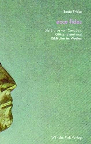 Ecce fides: Die Statue von Conques, Götzendienst und Bildkultur im Westen von Fink Wilhelm GmbH + Co.KG