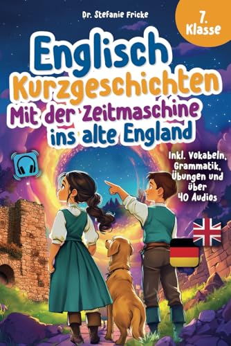 Englisch Kurzgeschichten 7. Klasse | Mit der Zeitmaschine ins alte England | Inkl. Vokabeln, Grammatik, Übungen & Audios | Von Didaktikern entwickelt von Dr. Stefanie Fricke