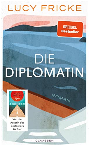 Die Diplomatin: Roman | Eine Diplomatin verliert den Glauben an die Diplomatie | Das neue Buch der Bestsellerautorin von "Töchter" von Claassen-Verlag