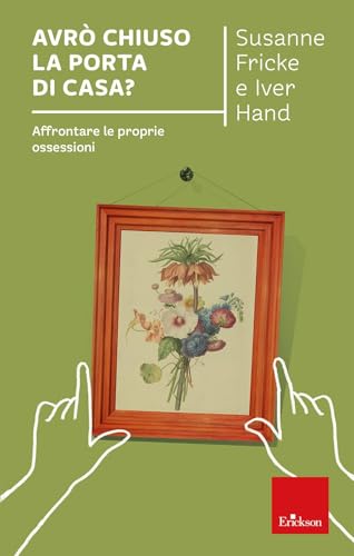 Avrò chiuso la porta di casa? Affrontare le proprie ossessioni (I libri che aiutano) von Erickson